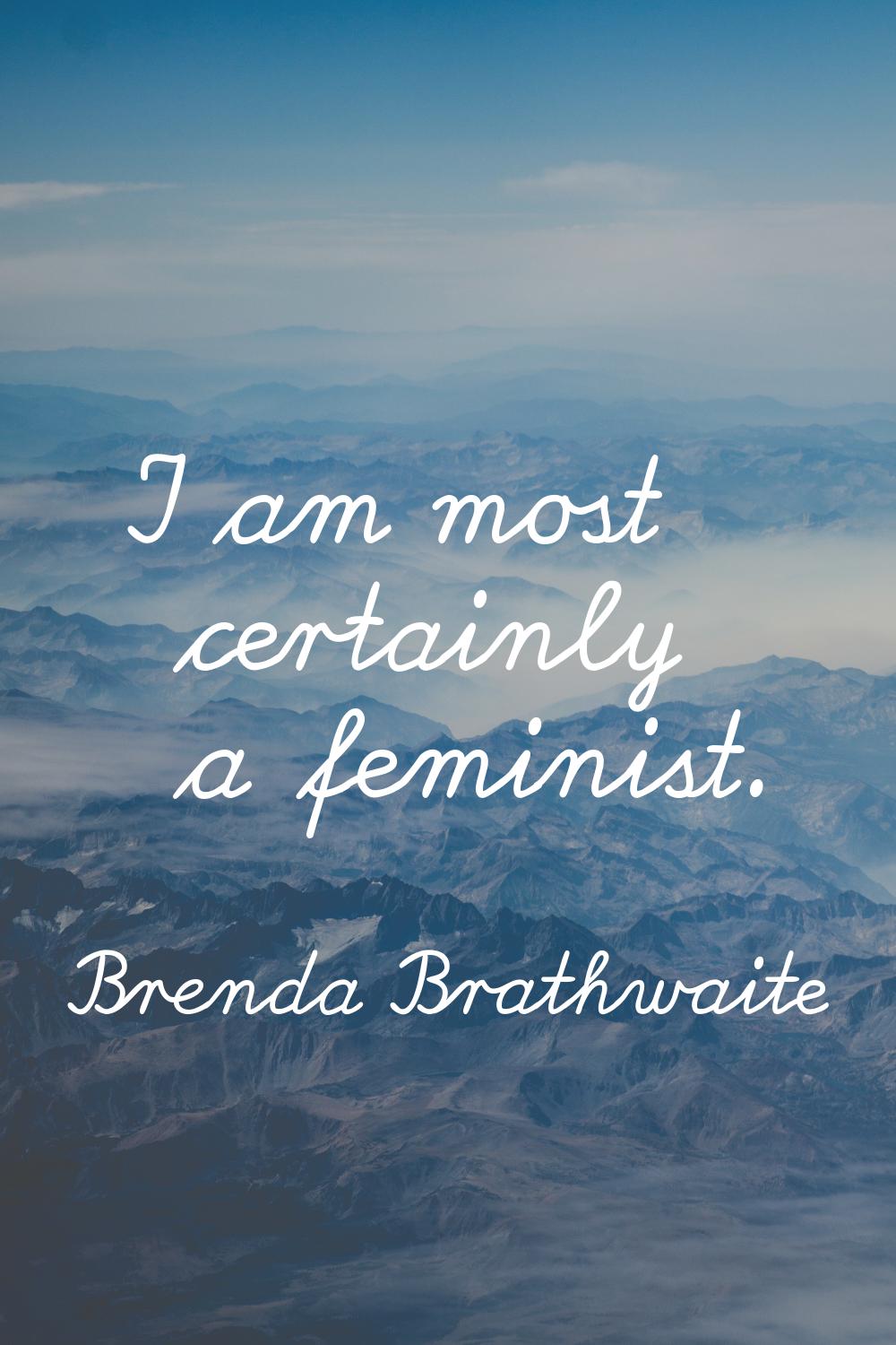 I am most certainly a feminist.