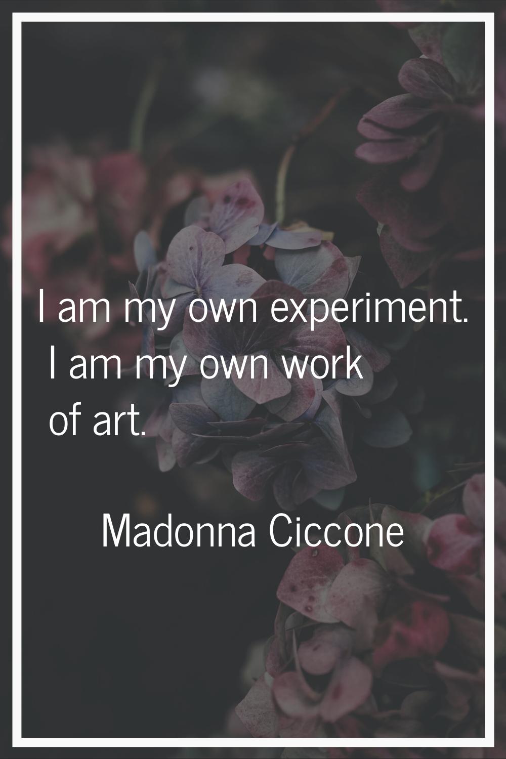 I am my own experiment. I am my own work of art.
