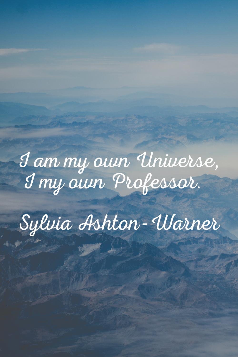 I am my own Universe, I my own Professor.