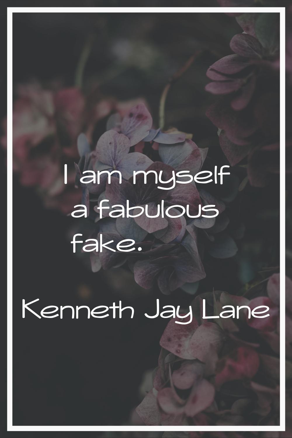 I am myself a fabulous fake.