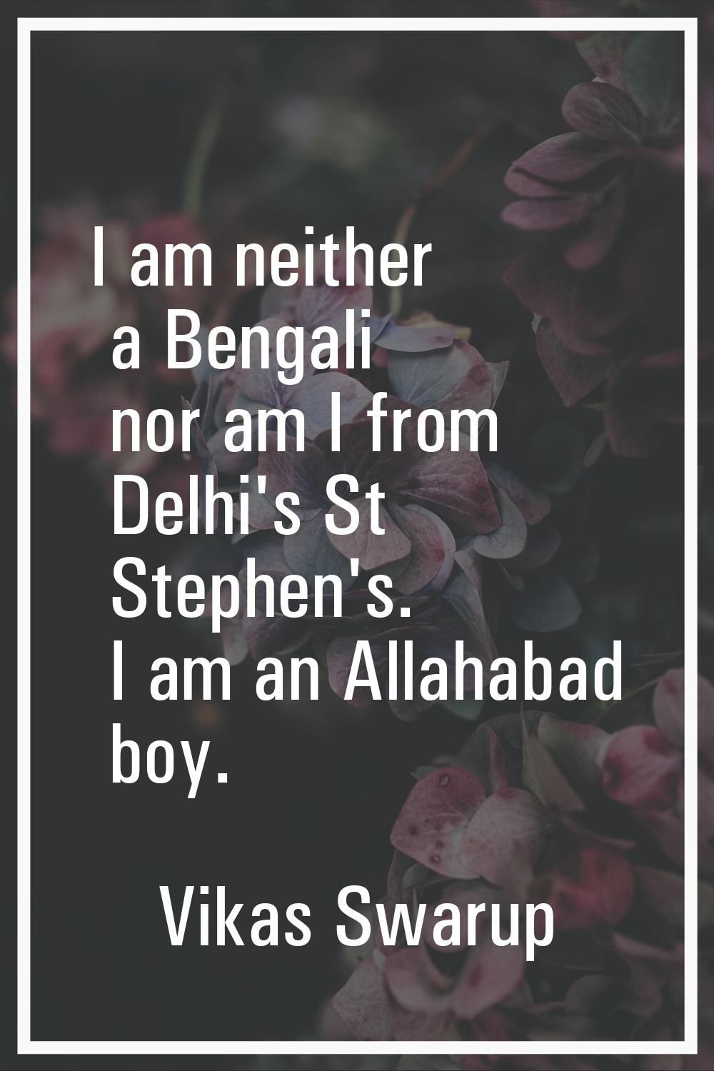 I am neither a Bengali nor am I from Delhi's St Stephen's. I am an Allahabad boy.