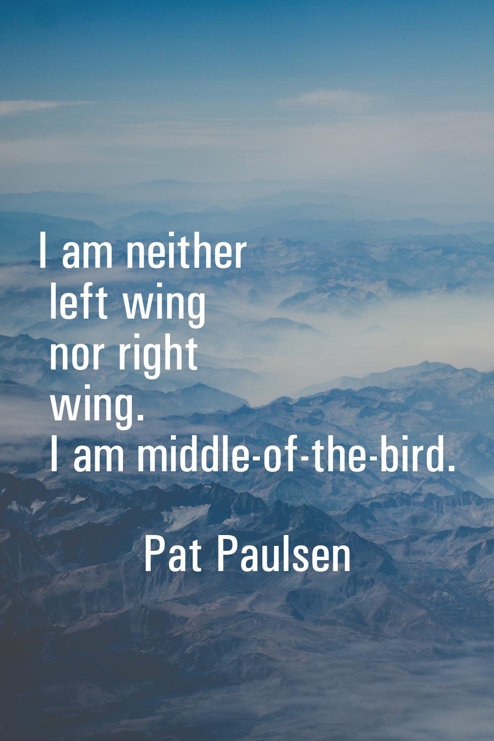 I am neither left wing nor right wing. I am middle-of-the-bird.