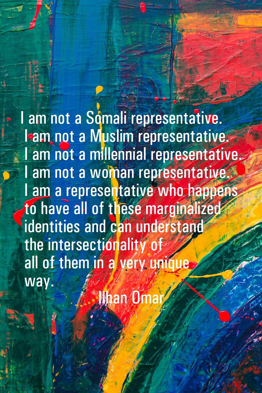 I am not a Somali representative. I am not a Muslim representative. I am not a millennial represent