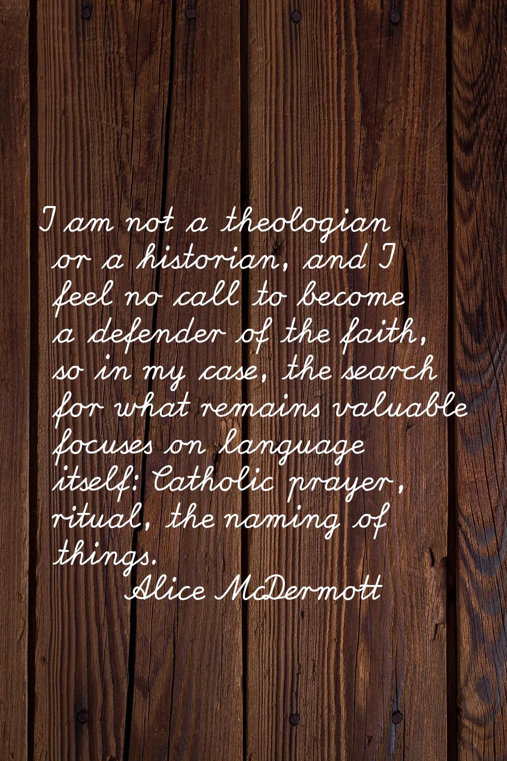 I am not a theologian or a historian, and I feel no call to become a defender of the faith, so in m