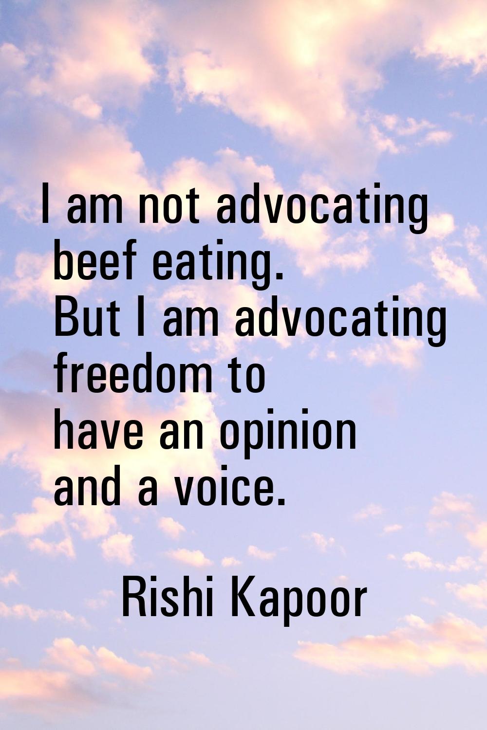 I am not advocating beef eating. But I am advocating freedom to have an opinion and a voice.