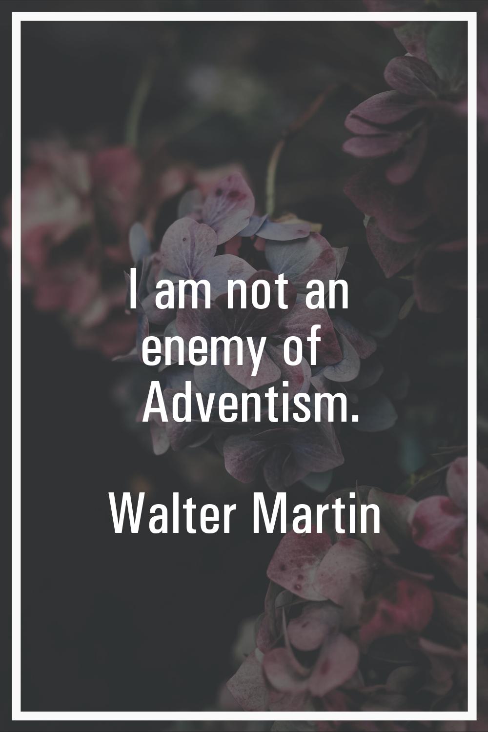 I am not an enemy of Adventism.