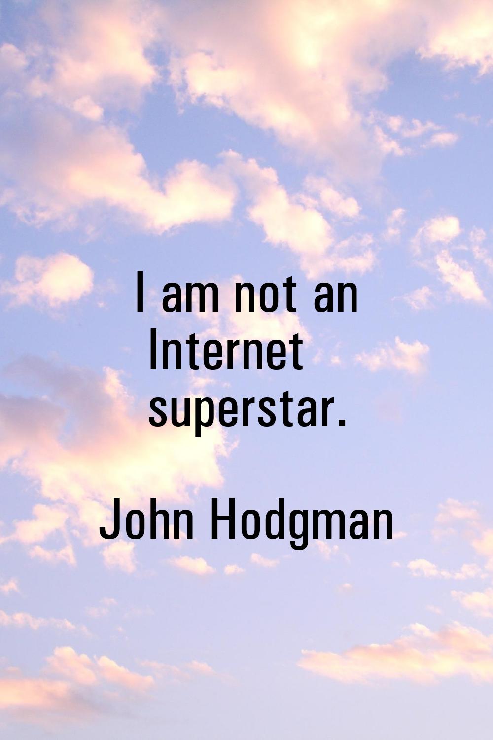I am not an Internet superstar.