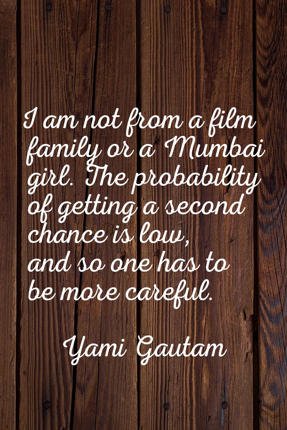 I am not from a film family or a Mumbai girl. The probability of getting a second chance is low, an