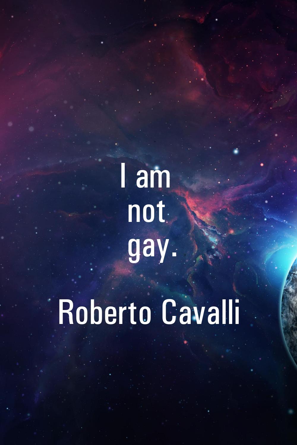 I am not gay.
