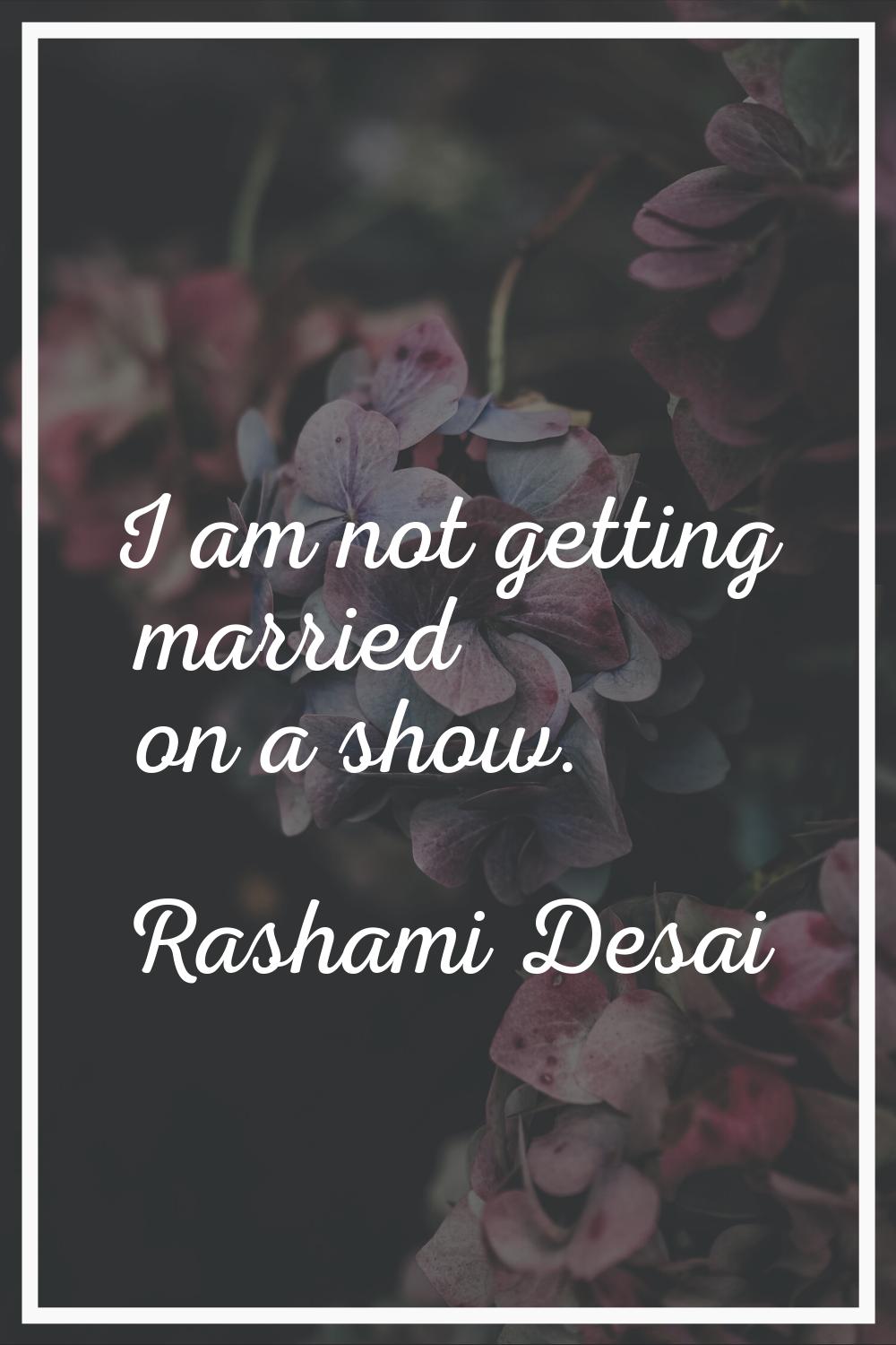 I am not getting married on a show.