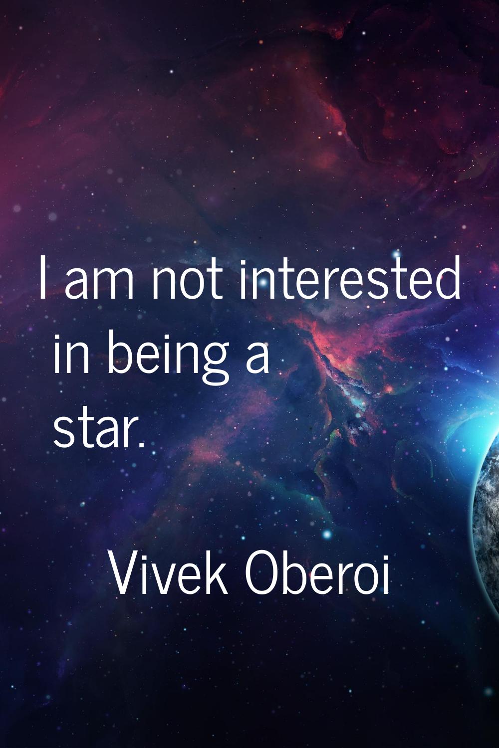 I am not interested in being a star.
