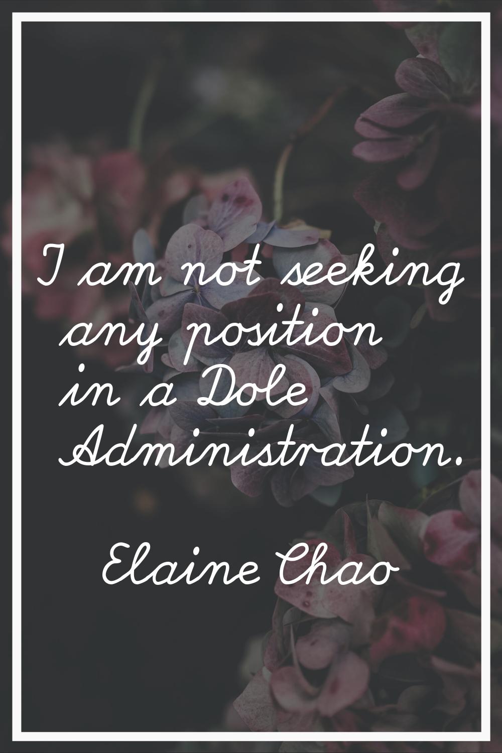 I am not seeking any position in a Dole Administration.