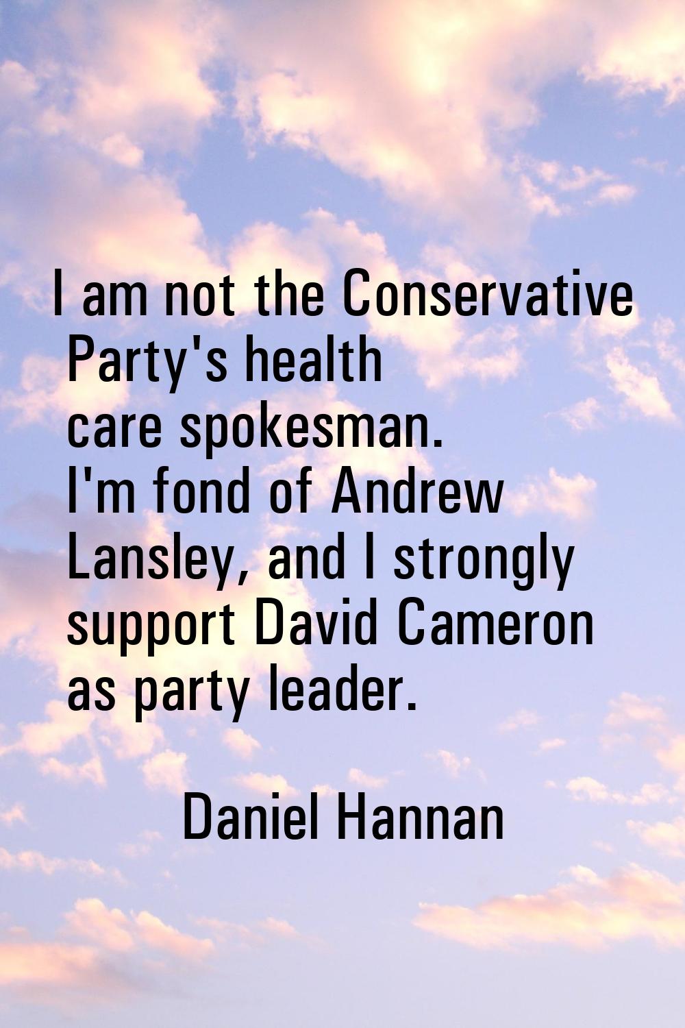 I am not the Conservative Party's health care spokesman. I'm fond of Andrew Lansley, and I strongly