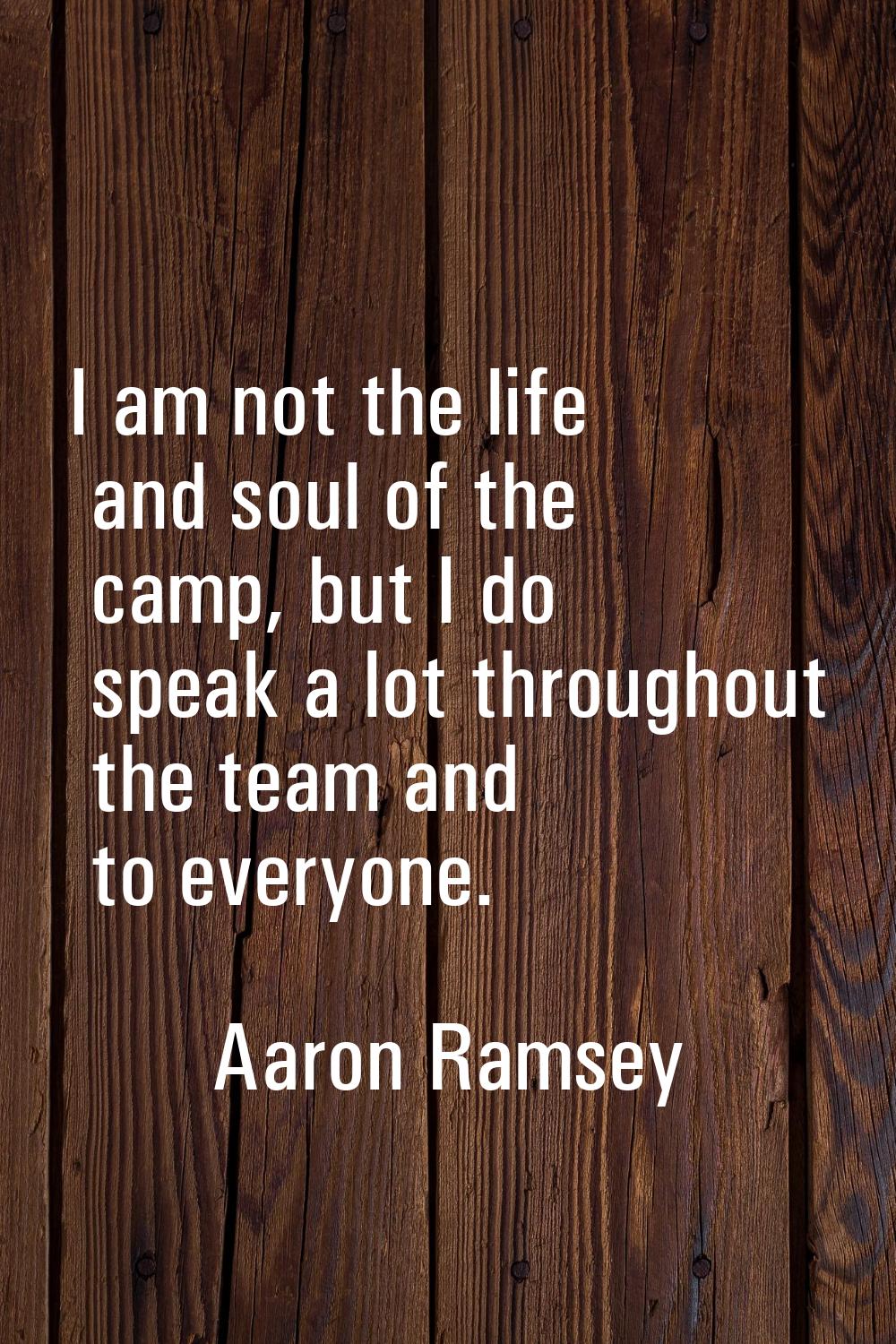 I am not the life and soul of the camp, but I do speak a lot throughout the team and to everyone.