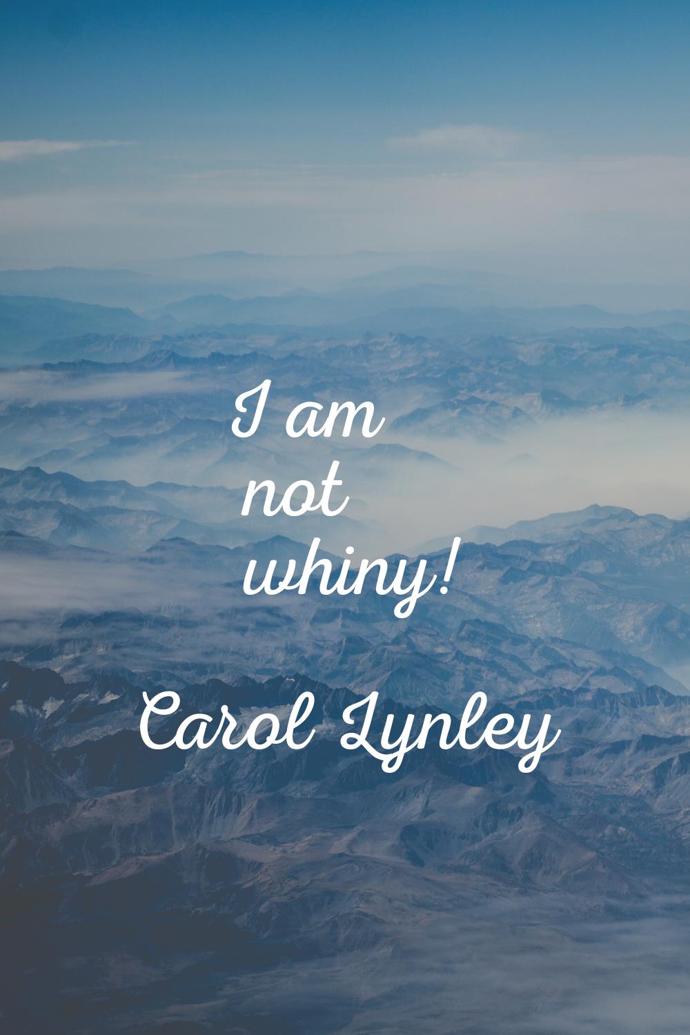I am not whiny!