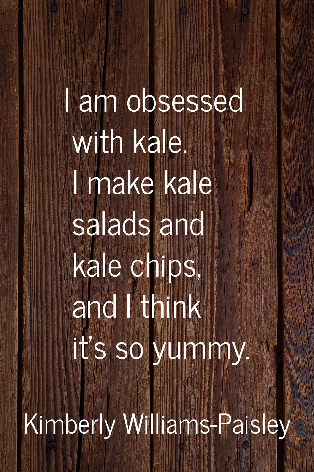 I am obsessed with kale. I make kale salads and kale chips, and I think it's so yummy.
