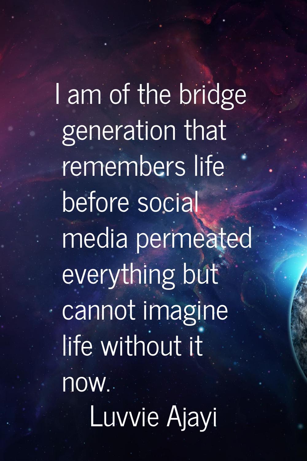 I am of the bridge generation that remembers life before social media permeated everything but cann