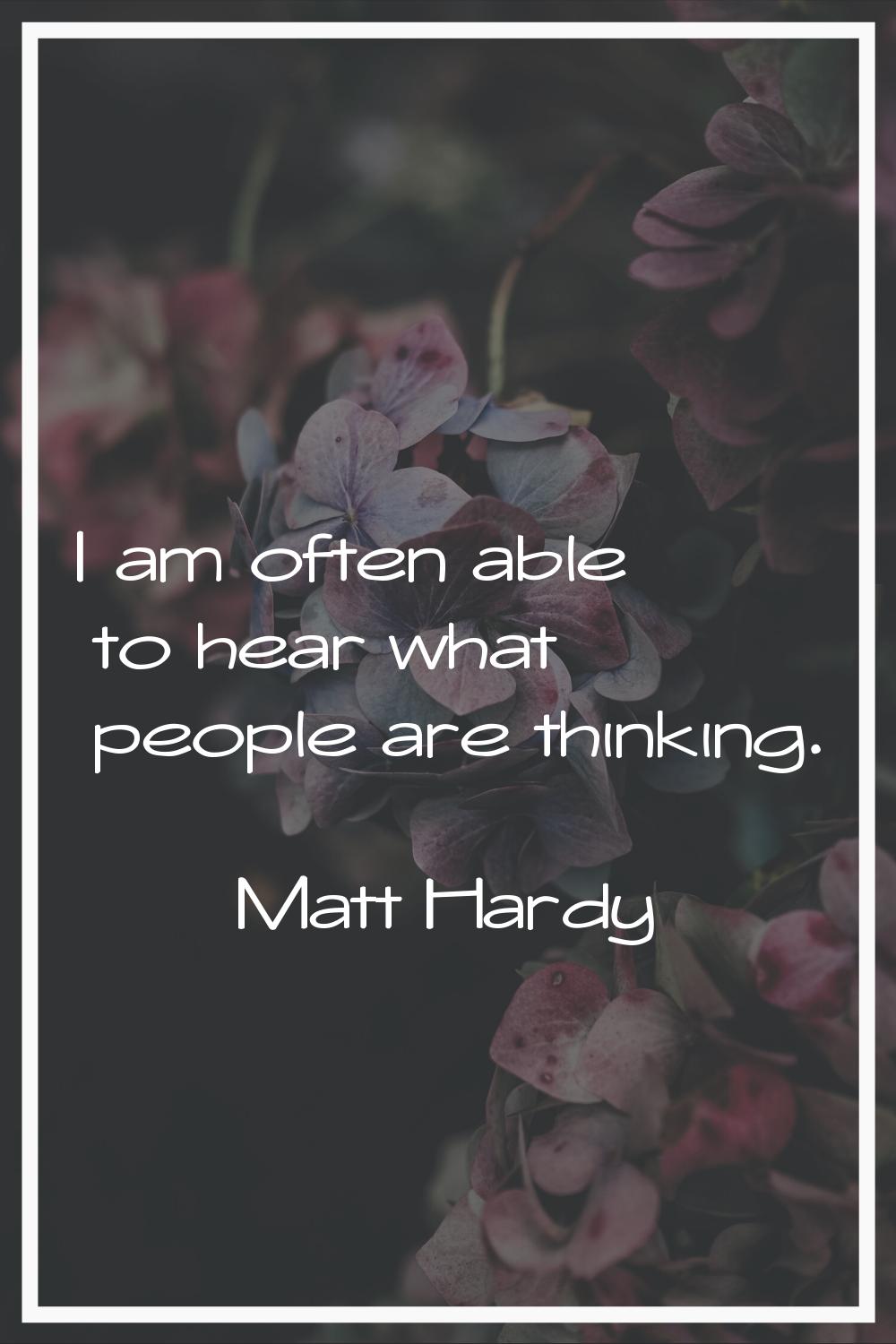 I am often able to hear what people are thinking.