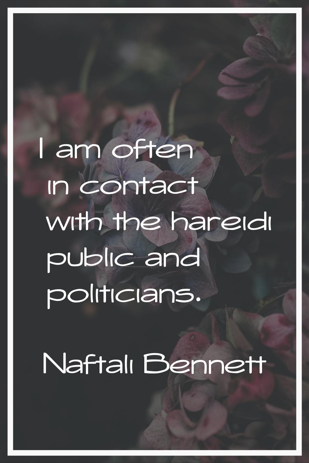 I am often in contact with the hareidi public and politicians.