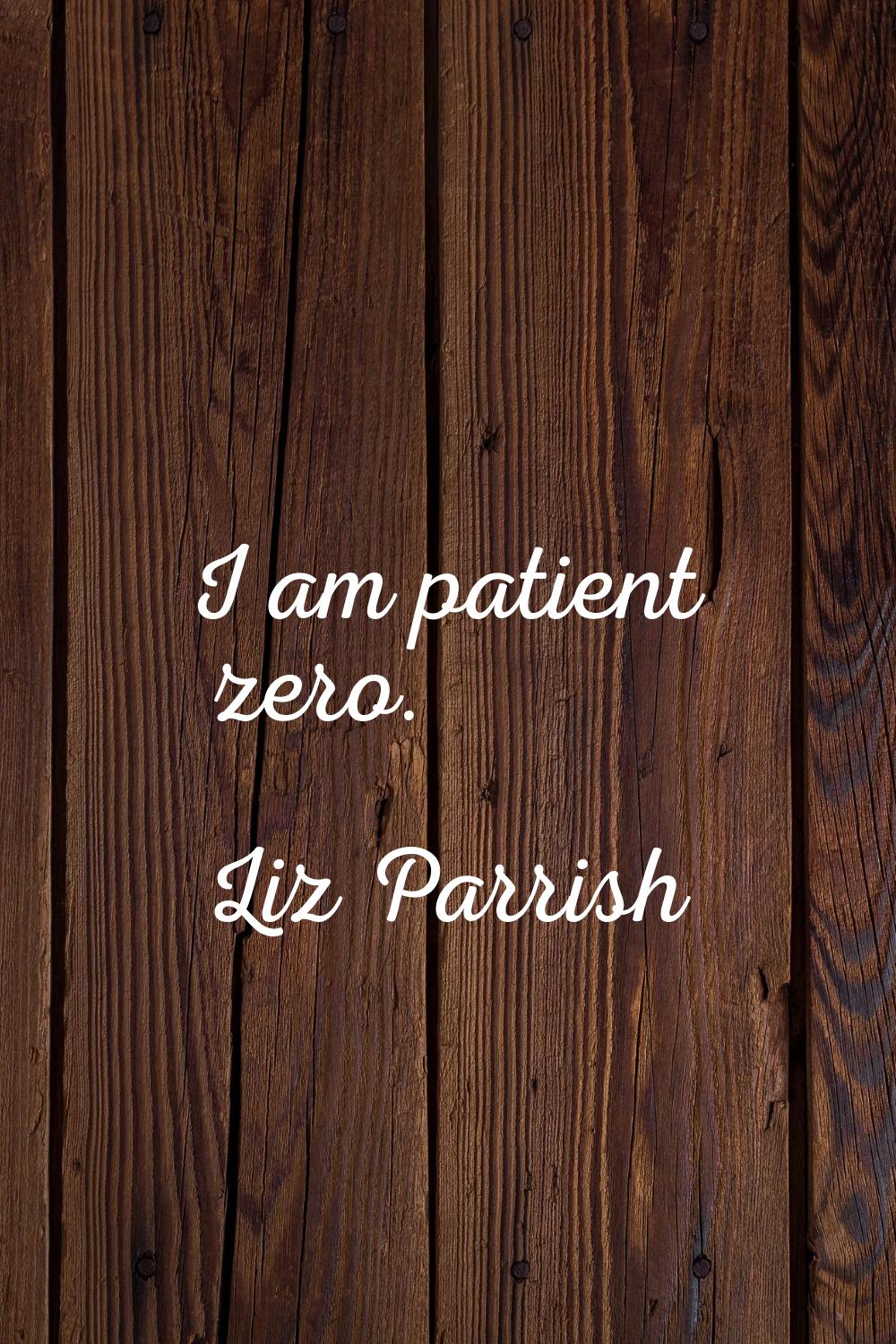 I am patient zero.