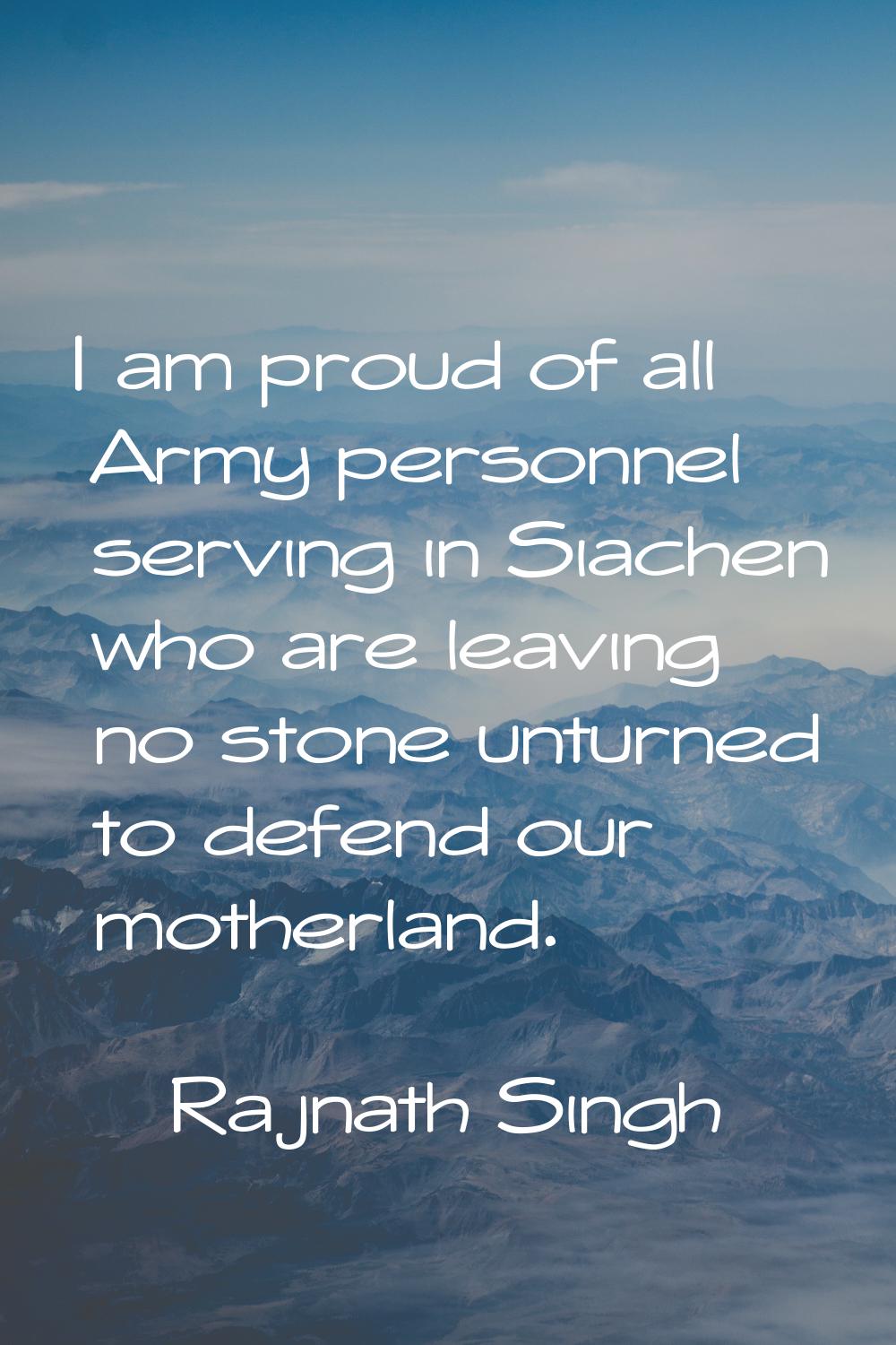I am proud of all Army personnel serving in Siachen who are leaving no stone unturned to defend our