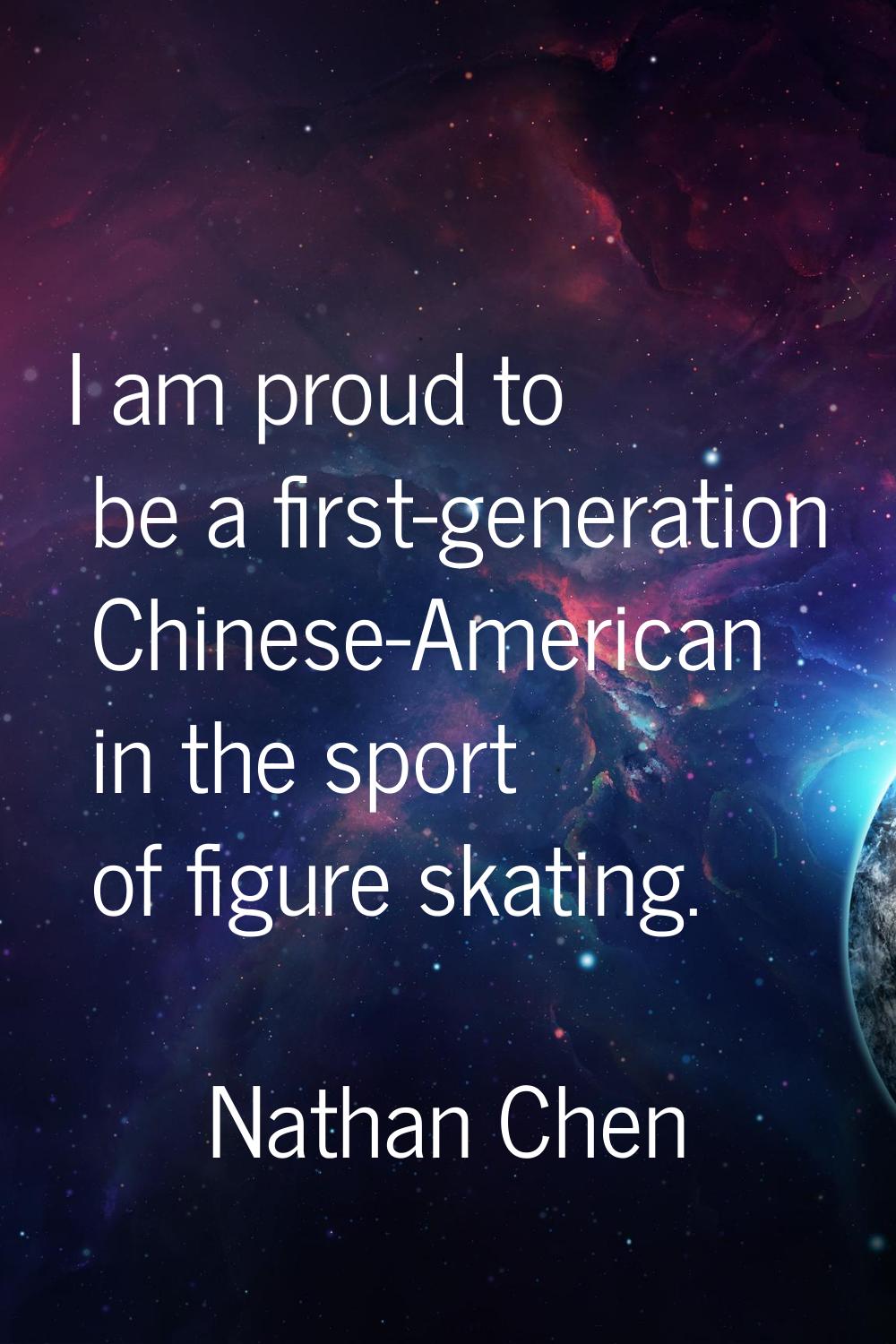 I am proud to be a first-generation Chinese-American in the sport of figure skating.