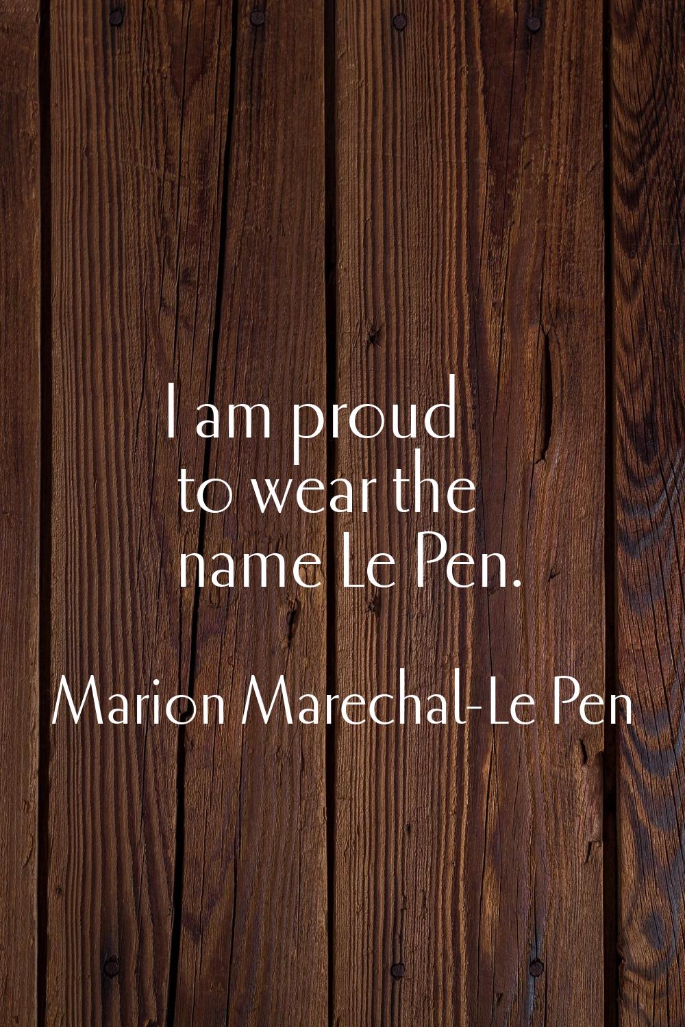 I am proud to wear the name Le Pen.