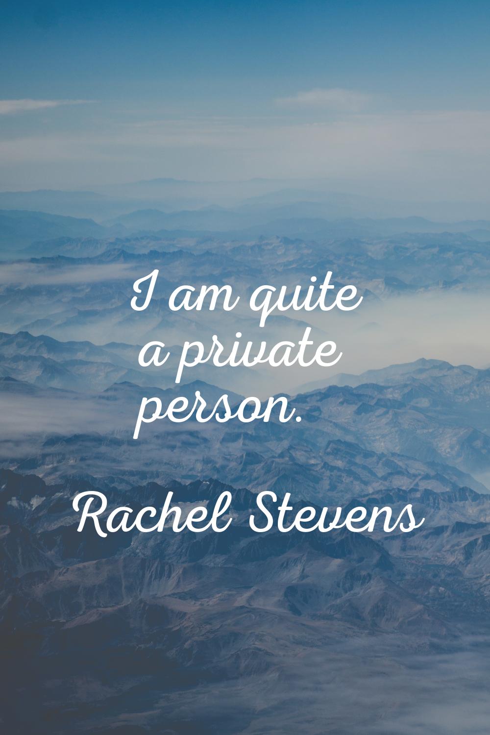 I am quite a private person.
