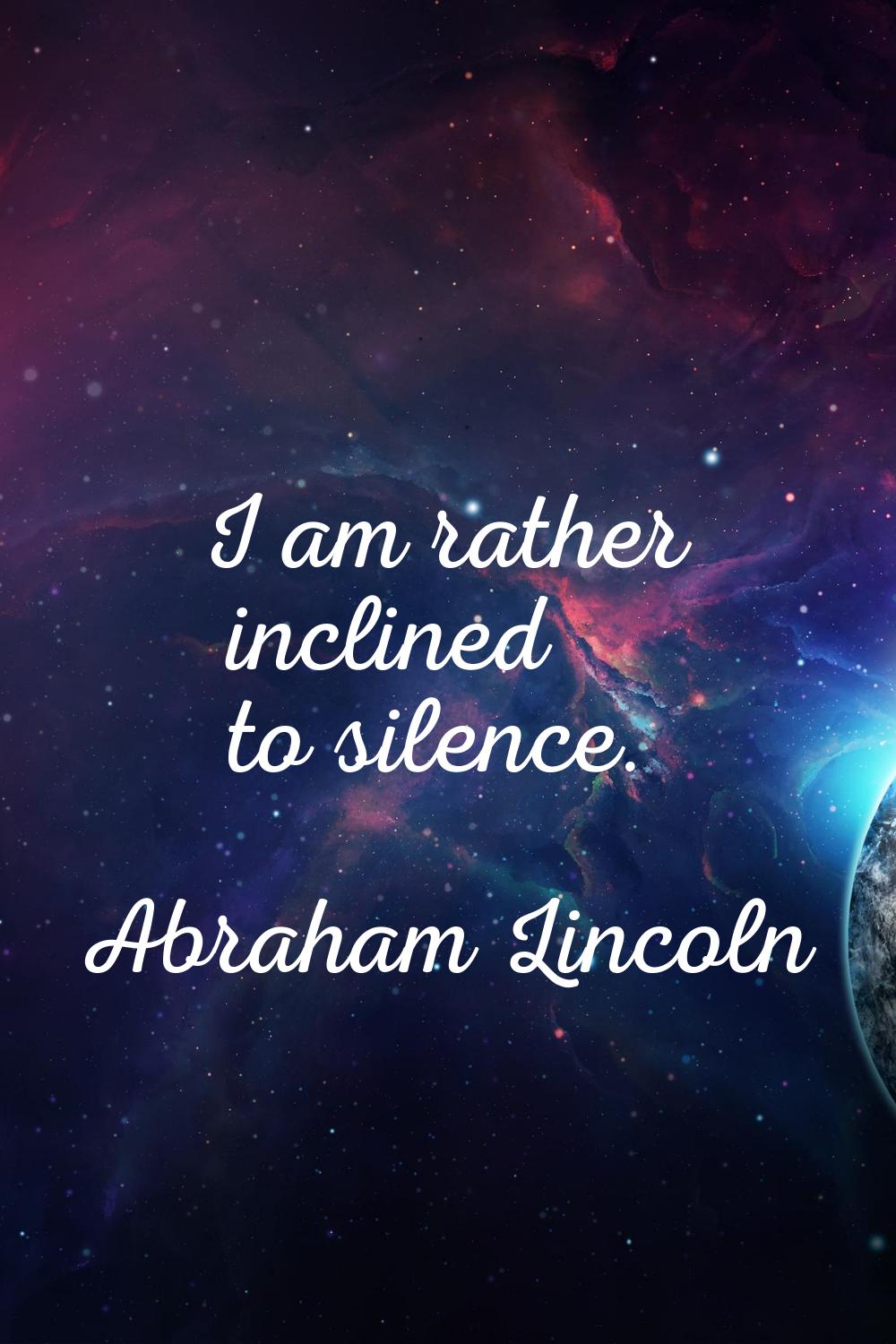 I am rather inclined to silence.