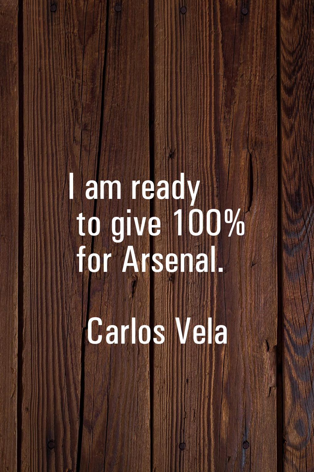 I am ready to give 100% for Arsenal.