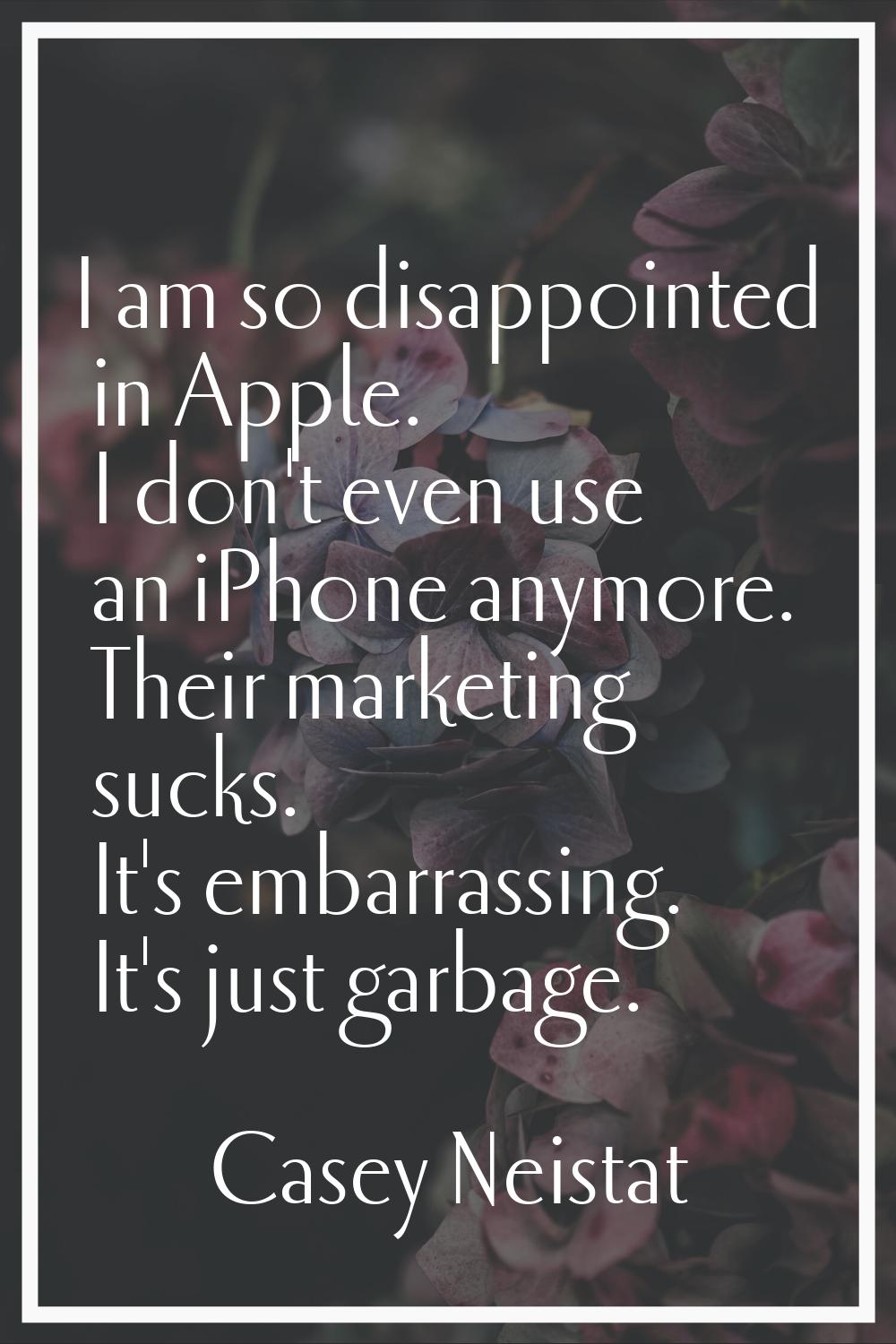 I am so disappointed in Apple. I don't even use an iPhone anymore. Their marketing sucks. It's emba