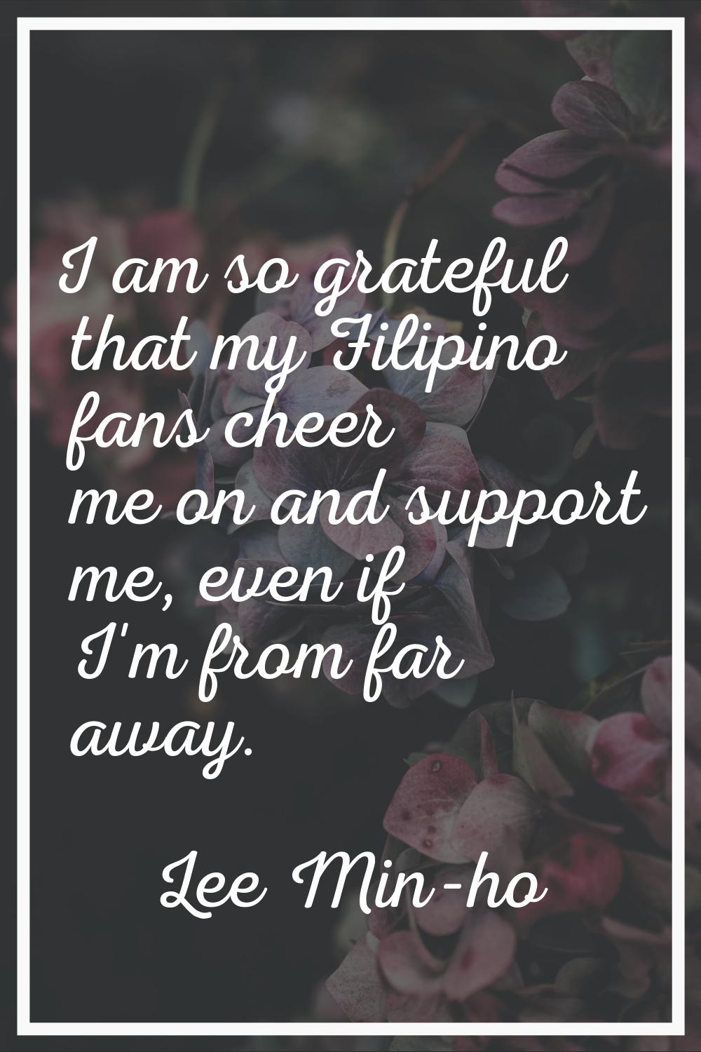 I am so grateful that my Filipino fans cheer me on and support me, even if I'm from far away.