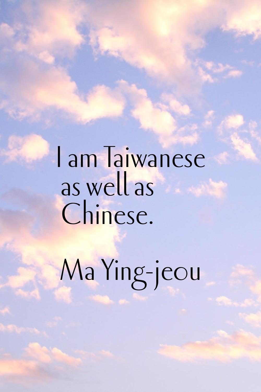 I am Taiwanese as well as Chinese.