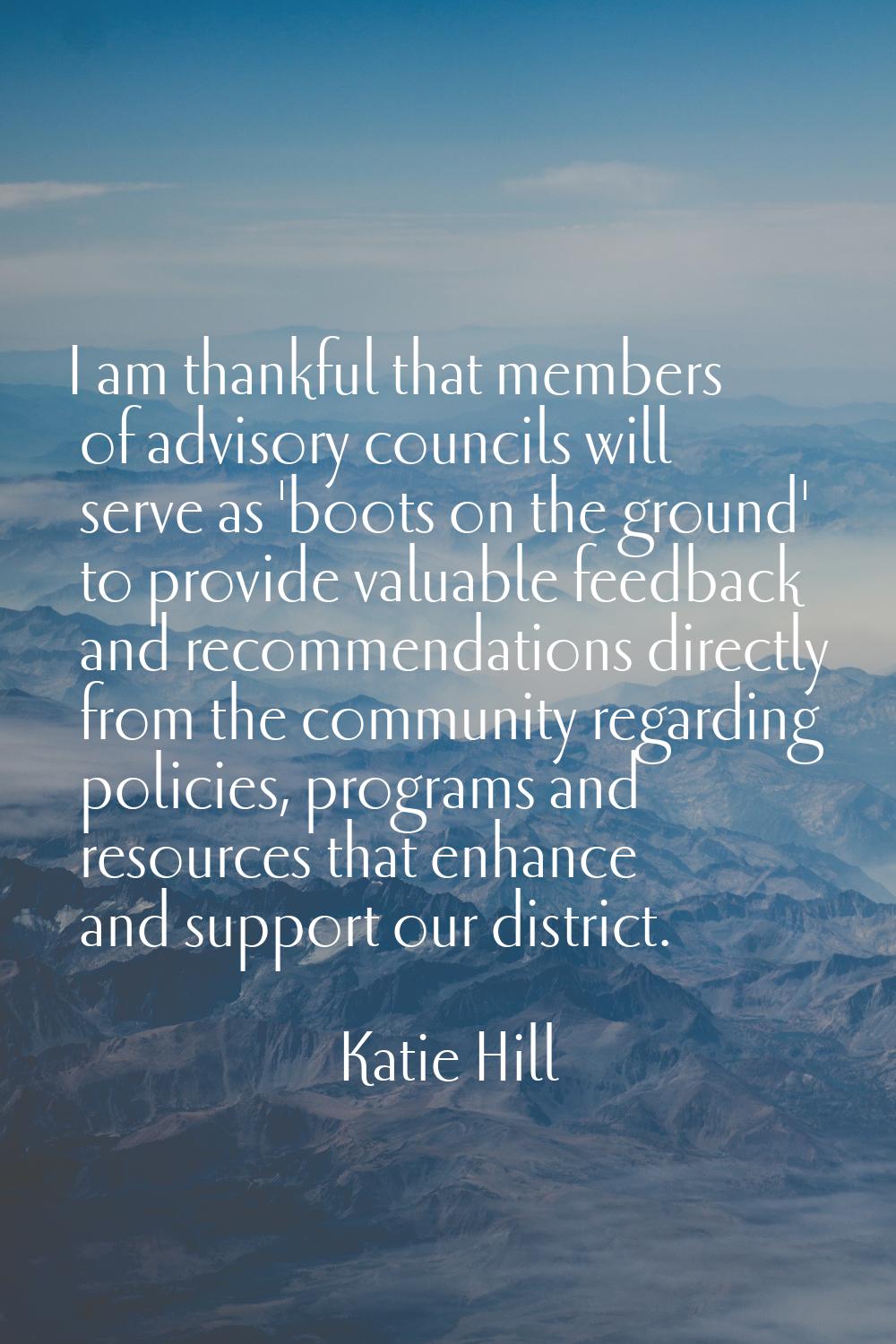 I am thankful that members of advisory councils will serve as 'boots on the ground' to provide valu