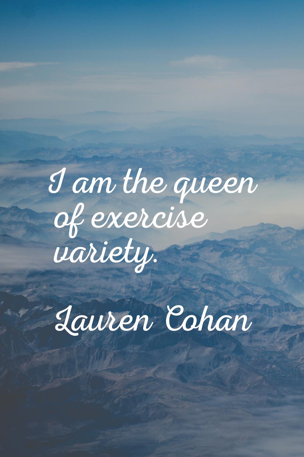 I am the queen of exercise variety.