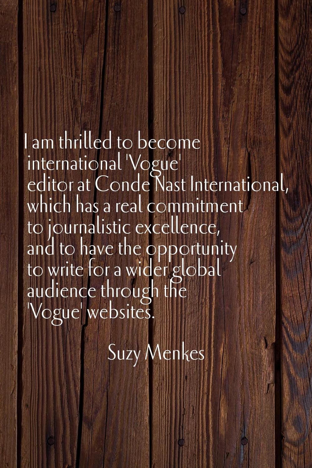 I am thrilled to become international 'Vogue' editor at Conde Nast International, which has a real 