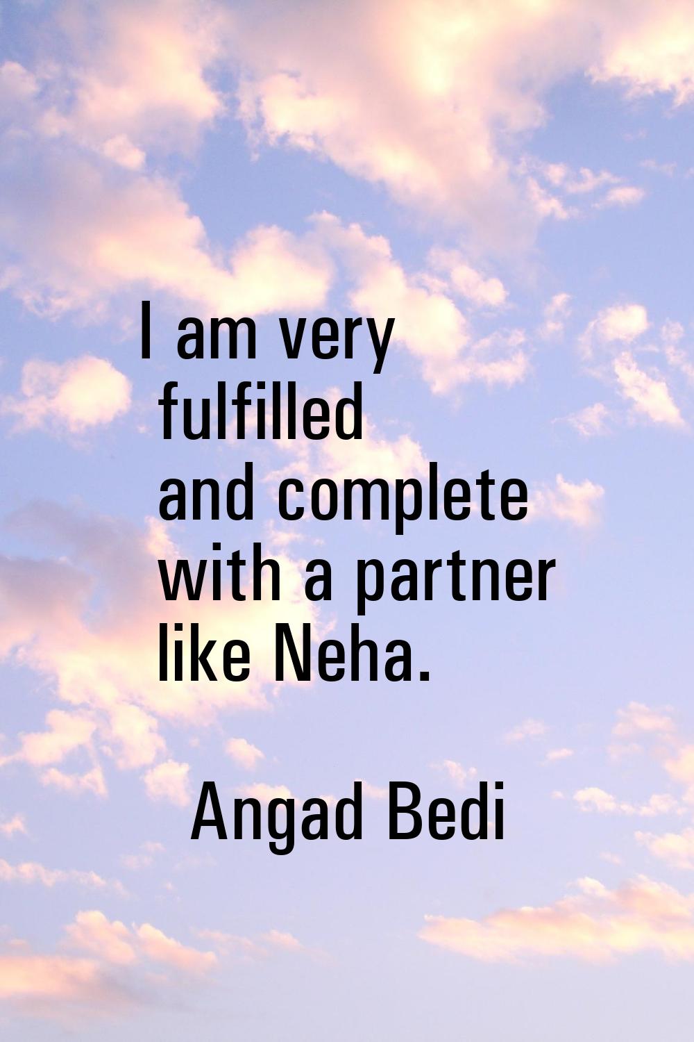 I am very fulfilled and complete with a partner like Neha.