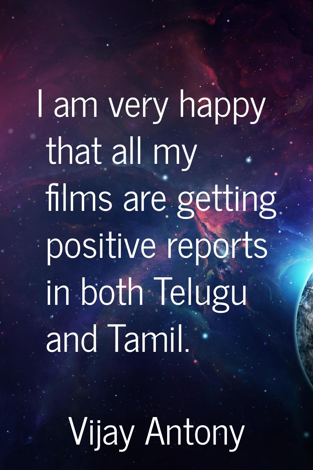 I am very happy that all my films are getting positive reports in both Telugu and Tamil.