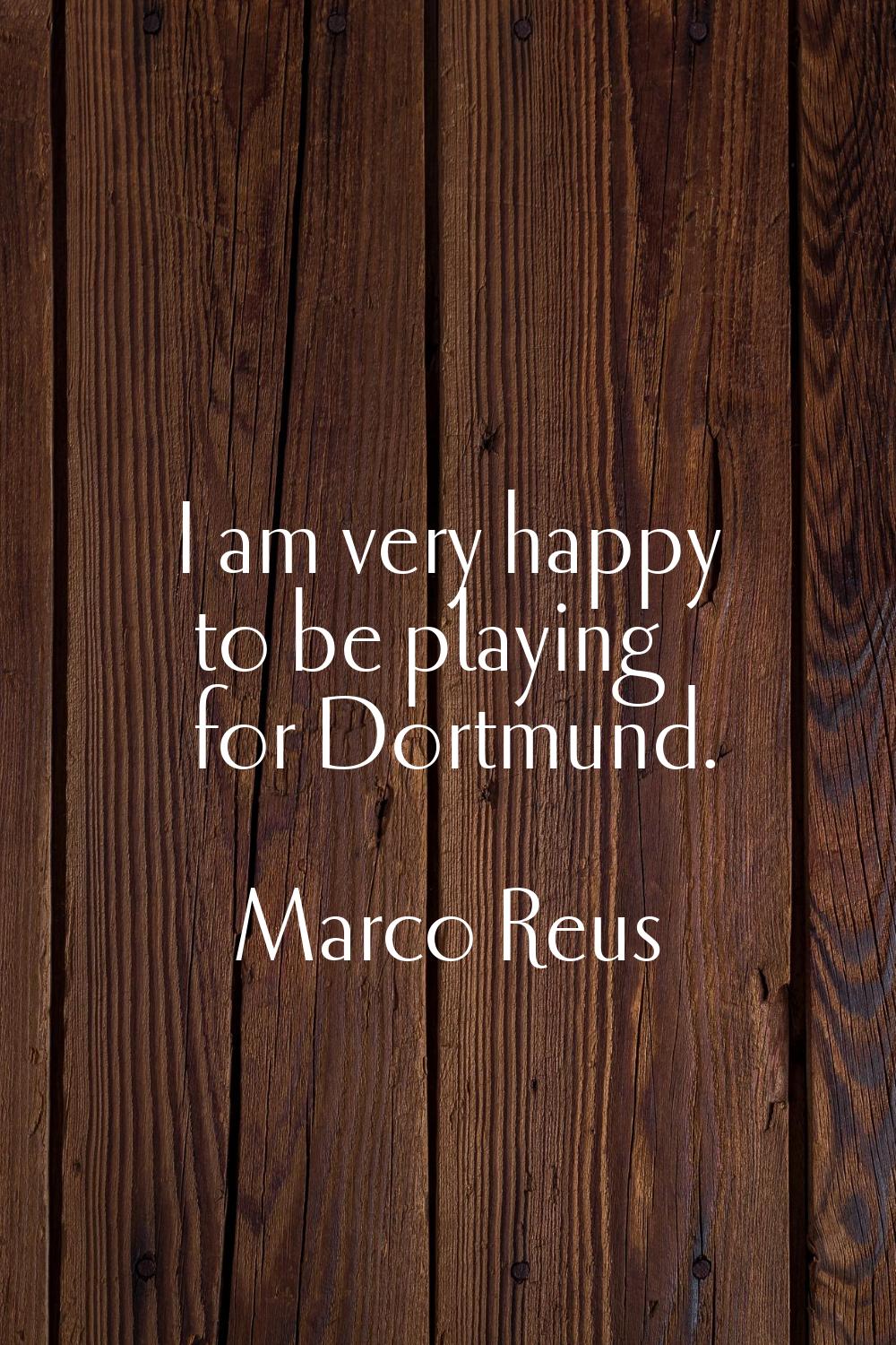 I am very happy to be playing for Dortmund.