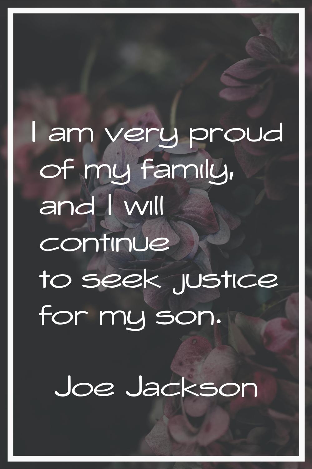 I am very proud of my family, and I will continue to seek justice for my son.