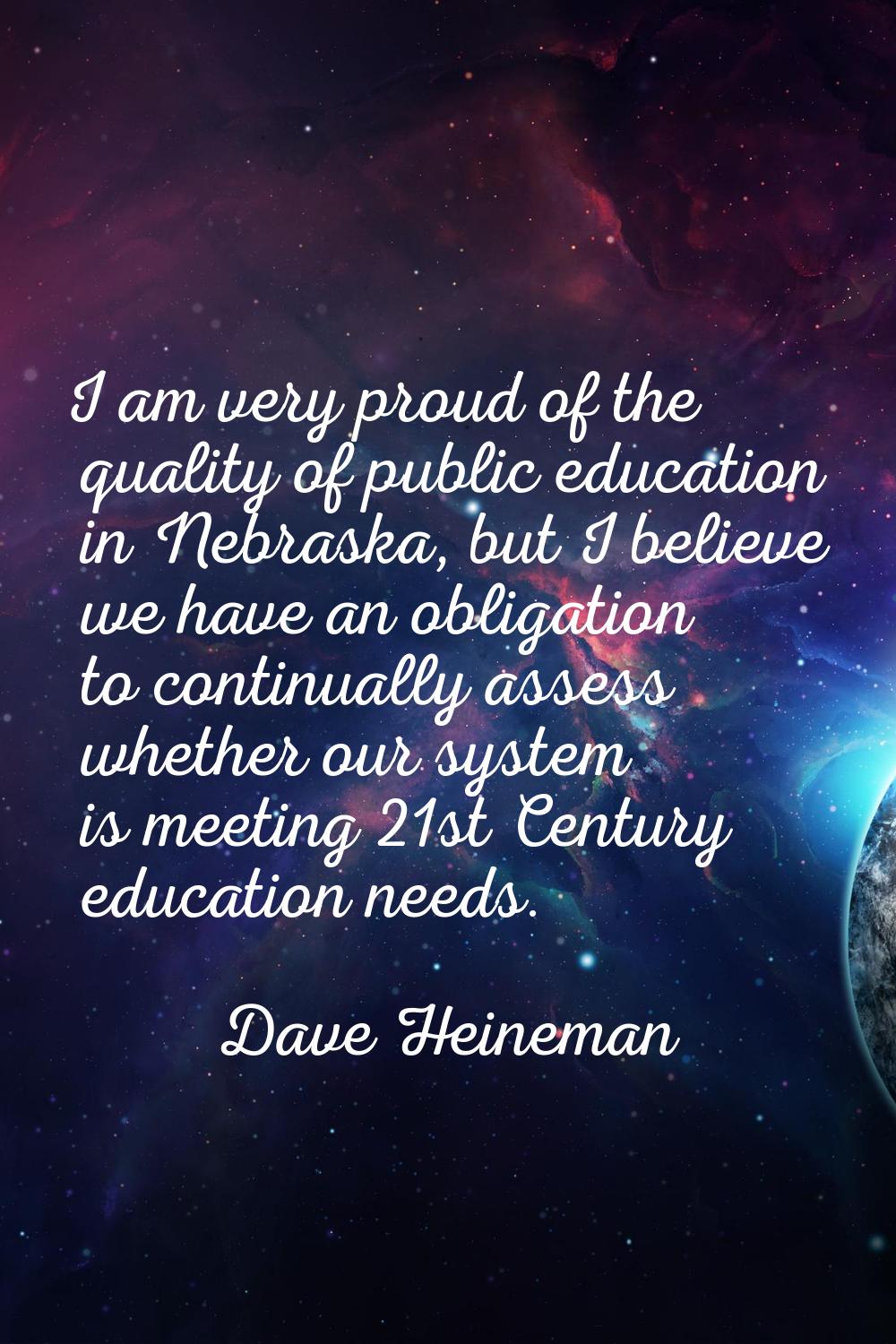 I am very proud of the quality of public education in Nebraska, but I believe we have an obligation
