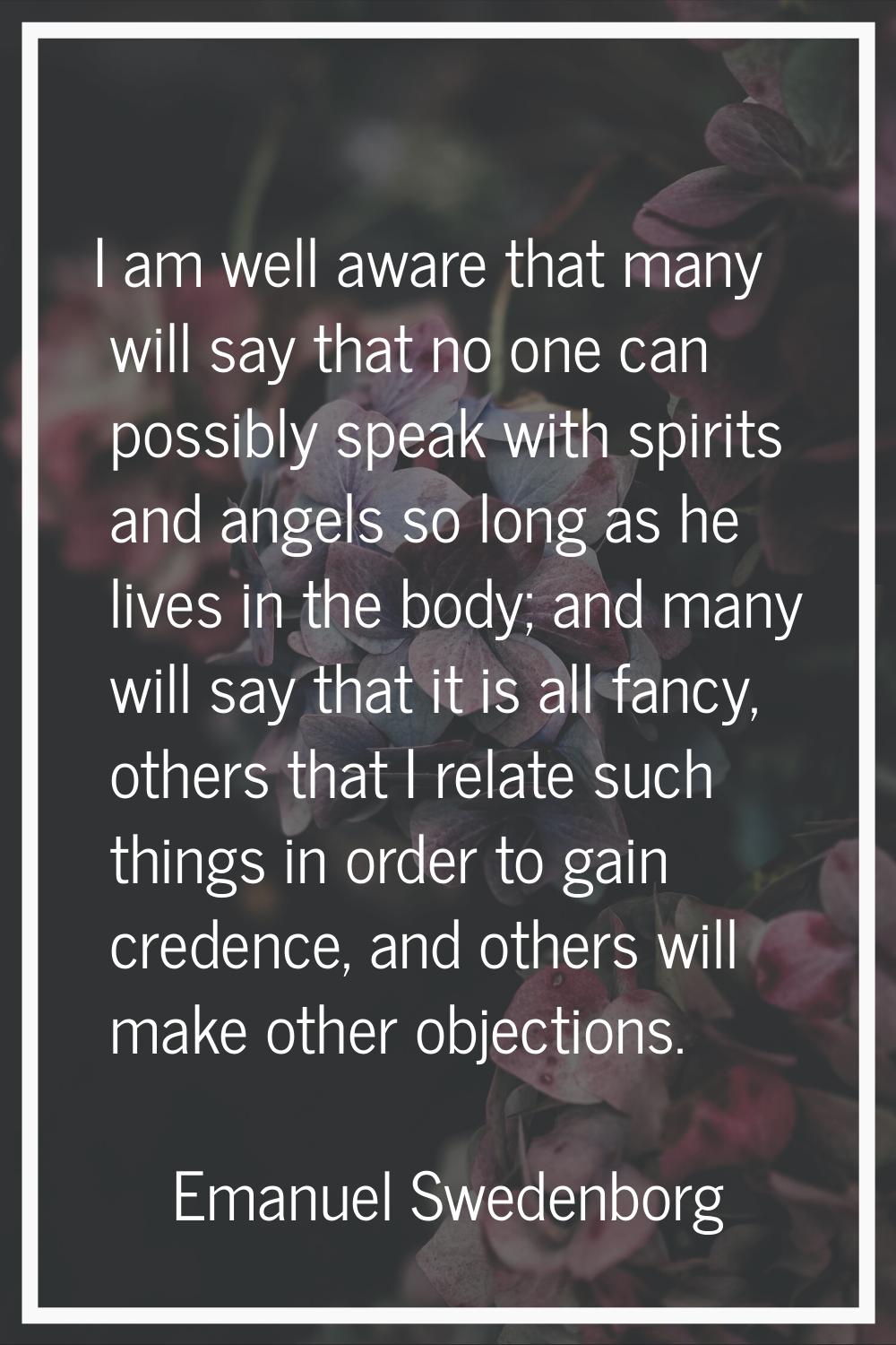I am well aware that many will say that no one can possibly speak with spirits and angels so long a