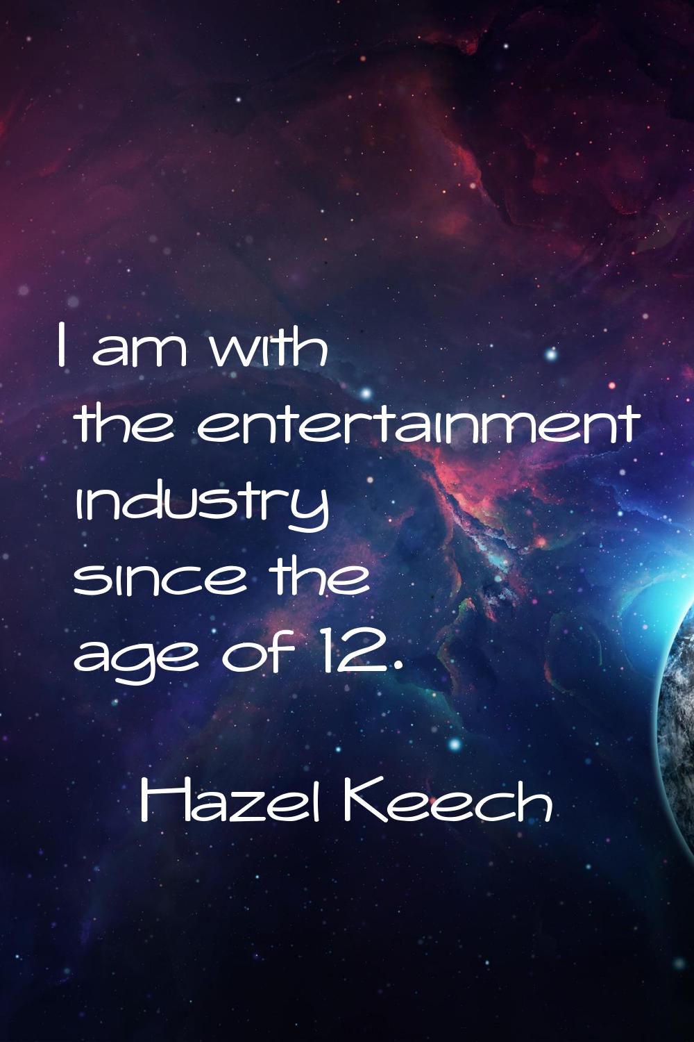 I am with the entertainment industry since the age of 12.