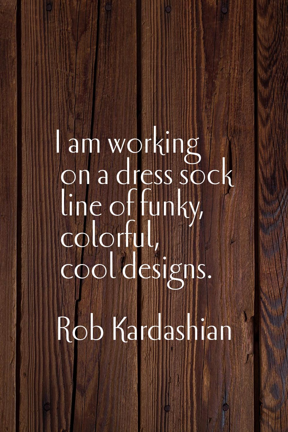 I am working on a dress sock line of funky, colorful, cool designs.