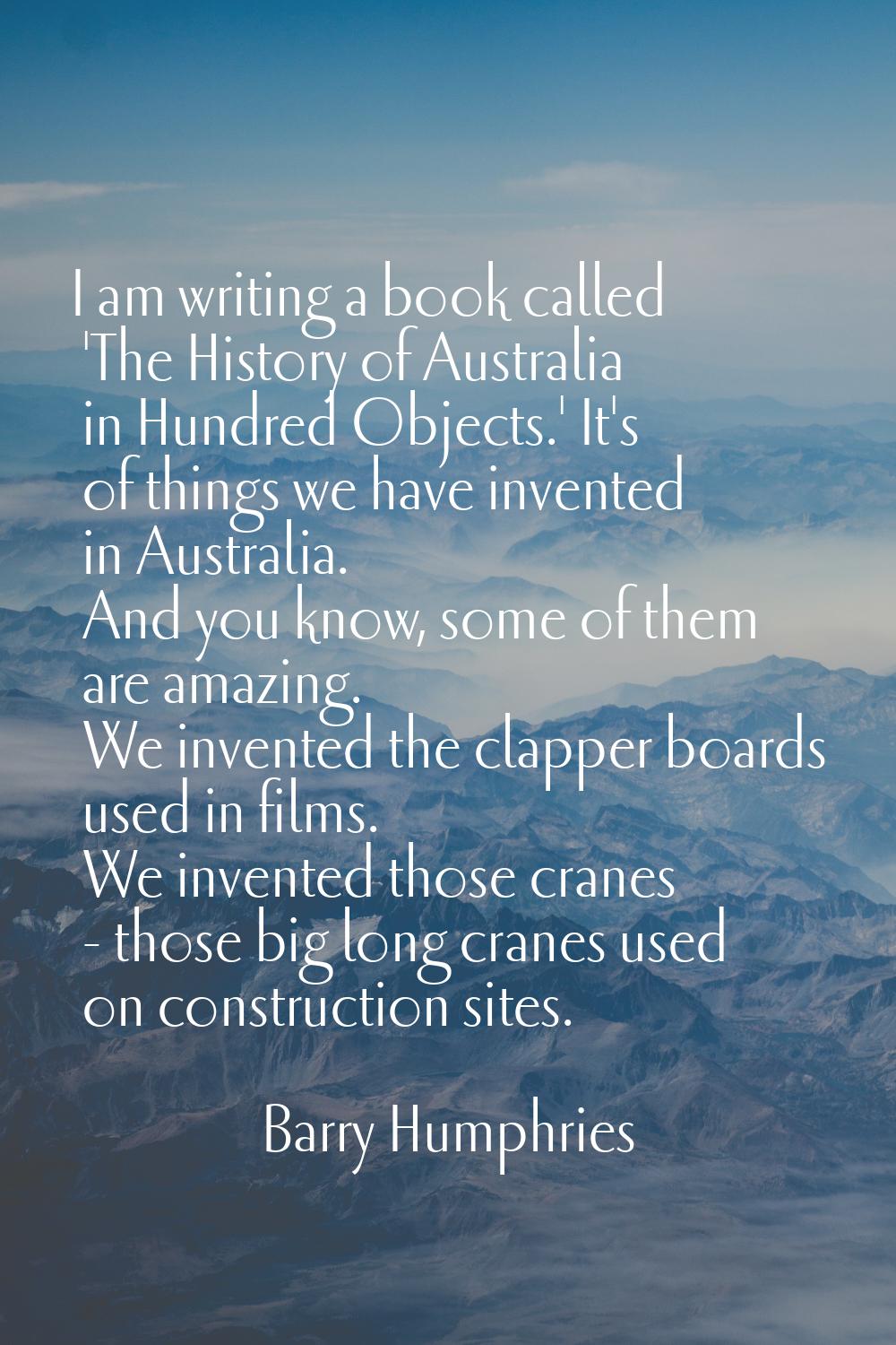 I am writing a book called 'The History of Australia in Hundred Objects.' It's of things we have in