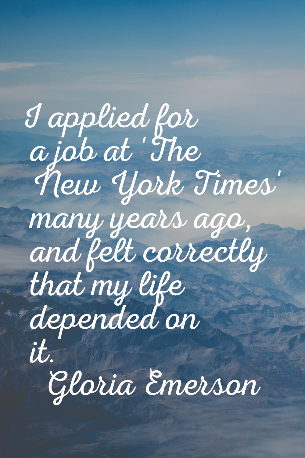 I applied for a job at 'The New York Times' many years ago, and felt correctly that my life depende