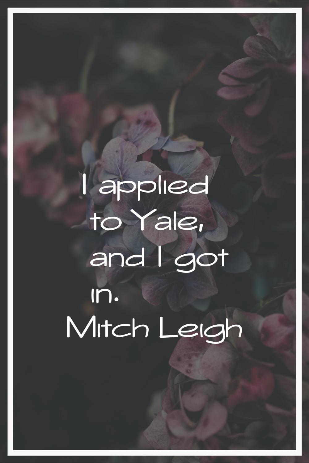 I applied to Yale, and I got in.