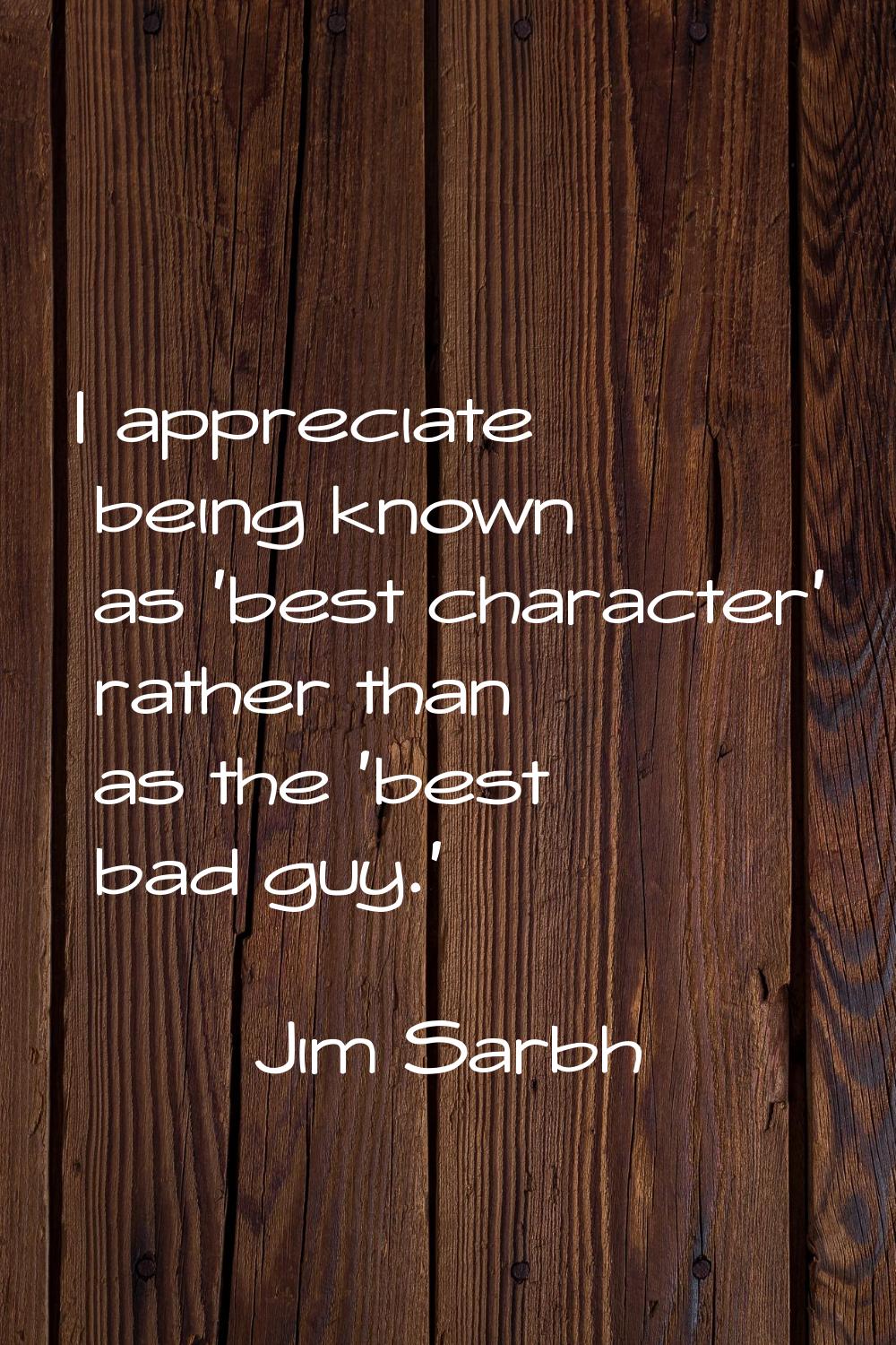 I appreciate being known as 'best character' rather than as the 'best bad guy.'
