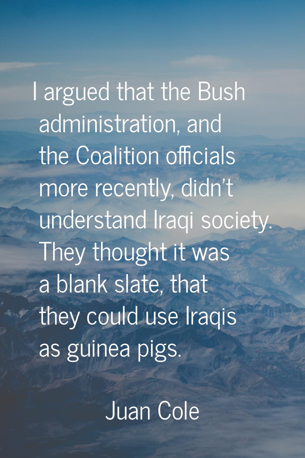 I argued that the Bush administration, and the Coalition officials more recently, didn't understand
