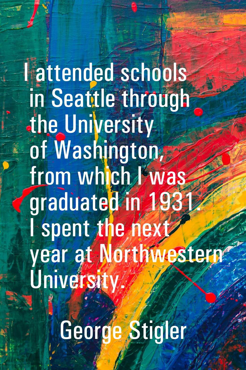 I attended schools in Seattle through the University of Washington, from which I was graduated in 1